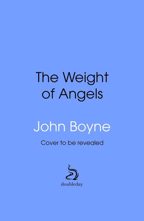 "The Weight of Angels", "John Boyne", "Cover to be revealed", "doubleday" mit einem stilisierten Logo darunter.