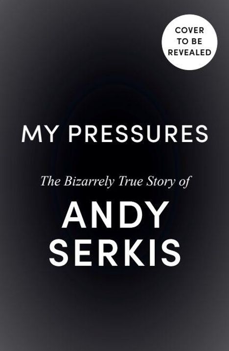 Text: "My Pressures. The Bizarrely True Story of Andy Serkis." Oben rechts steht "Cover to be revealed." Dunkler Hintergrund.