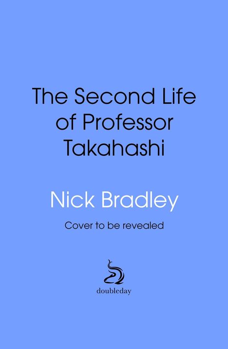 "The Second Life of Professor Takahashi" von Nick Bradley, "Cover to be revealed", darunter ein Doubleday-Logo.