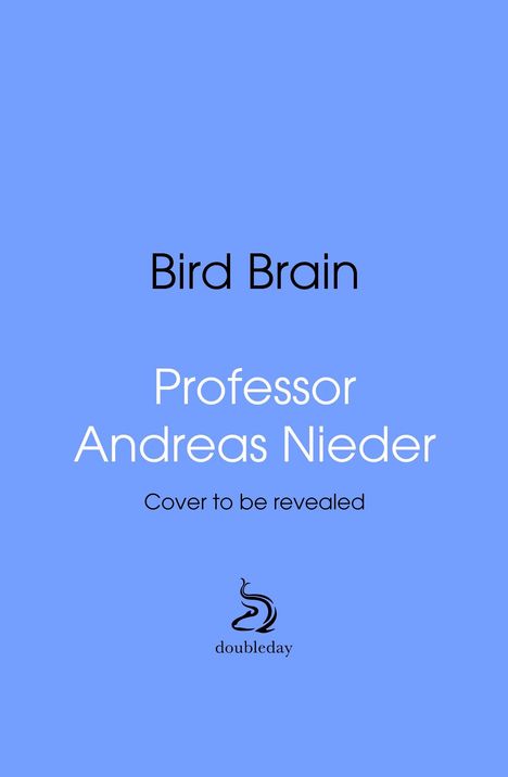 Text: "Bird Brain", "Professor Andreas Nieder", "Cover to be revealed", "doubleday". Hintergrund: Hellblau. Logo: stilisierter Vogel.