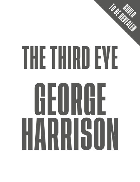 "The Third Eye," "George Harrison." Oben rechts steht: "Cover to be revealed" auf einem grauen Band.