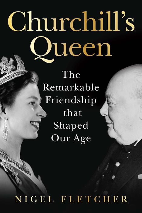 Buchtitel: "Churchill’s Queen". Text: "The Remarkable Friendship that Shaped Our Age". Autor: "Nigel Fletcher". Links Frau mit Krone. Rechts ein Mann.