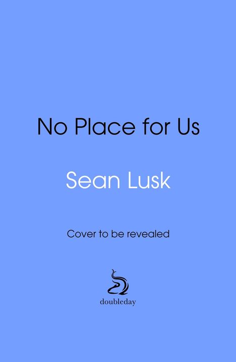 "No Place for Us" von Sean Lusk, "Cover to be revealed". Logo von "doubleday" darunter. Blauer Hintergrund.