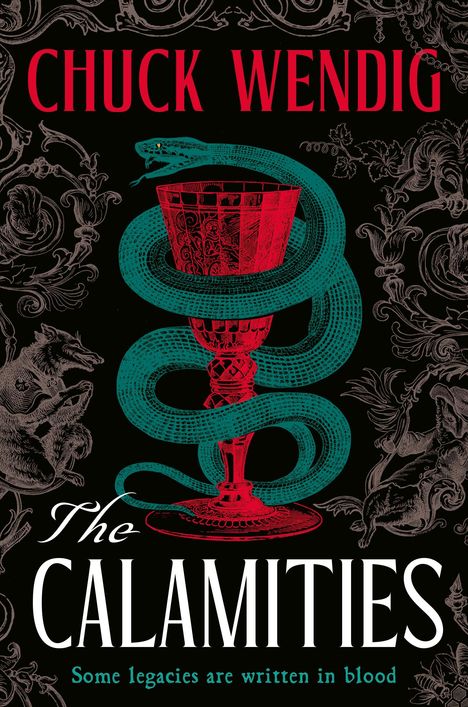 "CHUCK WENDIG, The Calamities. Some legacies are written in blood." Eine Schlange windet sich um einen roten Kelch. Verzierungen.
