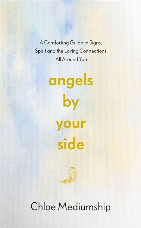 Text: „A Comforting Guide to Signs, Spirit and the Loving Connections All Around You. Angels by your side. Chloe Mediumship.“  
Hintergrund in sanften Pastelltönen mit einer Feder.