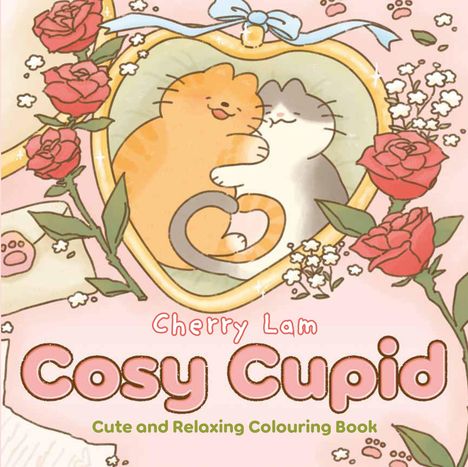 Text: "Cherry Lam, Cosy Cupid, Cute and Relaxing Colouring Book." Illustration: Zwei kuschelnde Katzen in einem Herz umgeben von Rosen.