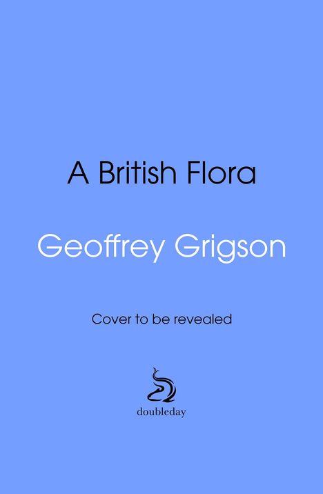 Text: "A British Flora", "Geoffrey Grigson", "Cover to be revealed". Unten ist ein Logo mit dem Wort "doubleday". Hintergrund: Hellblau.