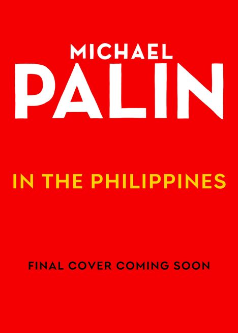 Text: „Michael Palin in the Philippines. Final cover coming soon.“ Hintergrund: Leuchtend rot, einfacher Stil.