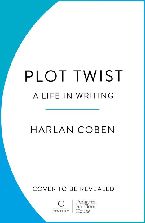 "Plot Twist: A Life in Writing" von Harlan Coben, "Cover to be revealed". Century und Penguin Random House Logos.