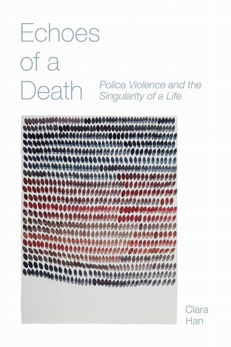 „Echoes of a Death”, „Police Violence and the Singularity of a Life“, „Clara Han”. Bunte, abstrakte Tropfenmuster.