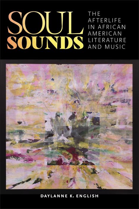 Titel: SOUL SOUNDS. Untertitel: The Afterlife in African American Literature and Music. Name: Daylanne K. English. Unten: Abstrakte Illustration mit pastellfarbenen Pinselstrichen.