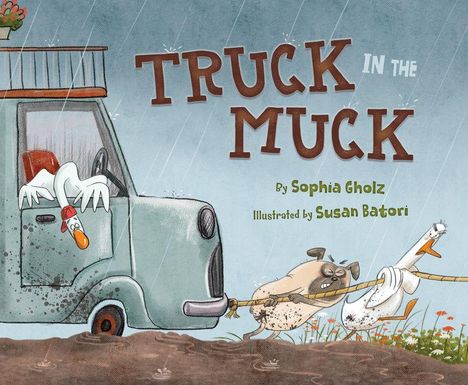 "Truck in the Muck" von Sophia Gholz. Illustration von Susan Batori. Ein LKW steckt im Schlamm, ein Hund und ein Entenpaar ziehen.