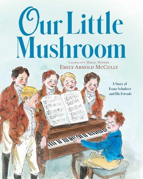 Emily Arnold Mccully: Our Little Mushroom: A Story of Franz Schubert and His Friends, Buch