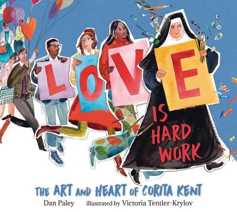 Dan Paley: Love Is Hard Work: The Art and Heart of Corita Kent, Buch