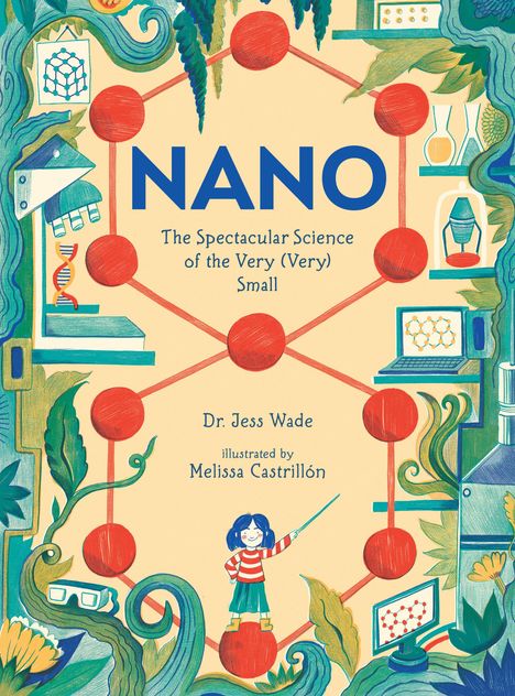 „NANO: The Spectacular Science of the Very (Very) Small“ von Dr. Jess Wade, illustriert von Melissa Castrillón. Illustration.