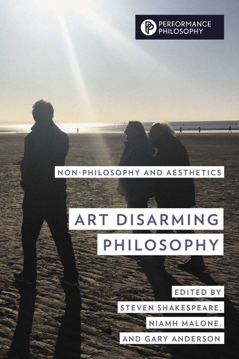 Texte: "Art Disarming Philosophy", "Non-Philosophy and Aesthetics", herausgegeben von Steven Shakespeare, Niamh Malone, Gary Anderson. Drei Personen spazieren am sonnigen Strand. Oben rechts ein "Performance Philosophy"-Logo.