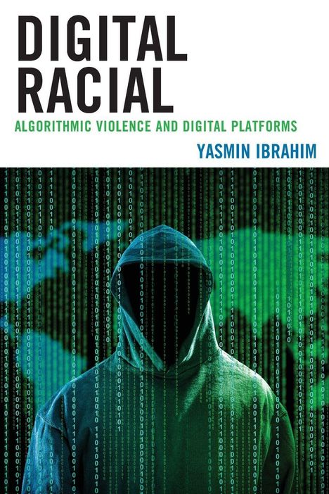 Text: DIGITAL RACIAL, ALGORITHMIC VIOLENCE AND DIGITAL PLATFORMS, YASMIN IBRAHIM. 
Illustration: Vermummter Hoodie-Träger, umgeben von Binärcode.