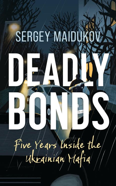 SERGEY MAIDUKOV, DEADLY BONDS, Five Years Inside the Ukrainian Mafia. Illustration zeigt eine nächtliche Straßenszene.