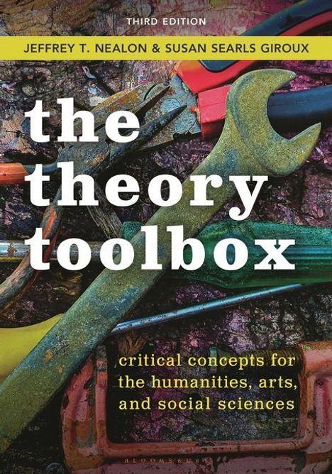 "Third Edition. Jeffrey T. Nealon & Susan Searls Giroux. the theory toolbox. critical concepts for the humanities, arts, and social sciences." Auf dem Titelbild befinden sich diverse Werkzeuge.