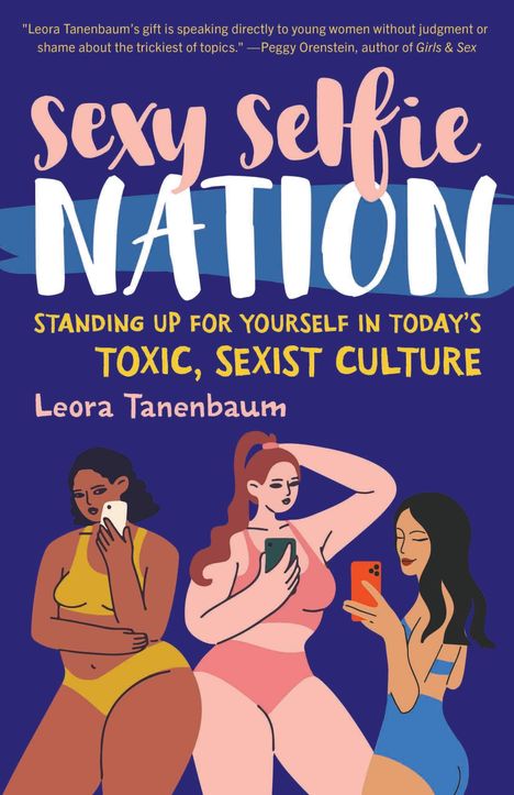 „Sexy Selfie Nation: Standing Up For Yourself In Today's Toxic, Sexist Culture“ von Leora Tanenbaum. Drei Frauen machen Selfies.