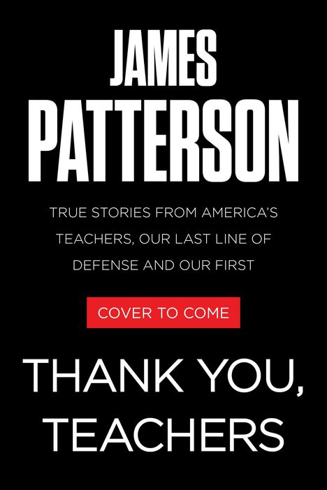 Text: "JAMES PATTERSON. True stories from America's teachers, our last line of defense and our first. Thank you, teachers." Bold, schwarze Hintergrund.