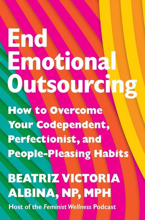 Text: "End Emotional Outsourcing: How to Overcome Your Codependent, Perfectionist, and People-Pleasing Habits" von Beatriz Albina. Hintergrund: Bunte Streifen.