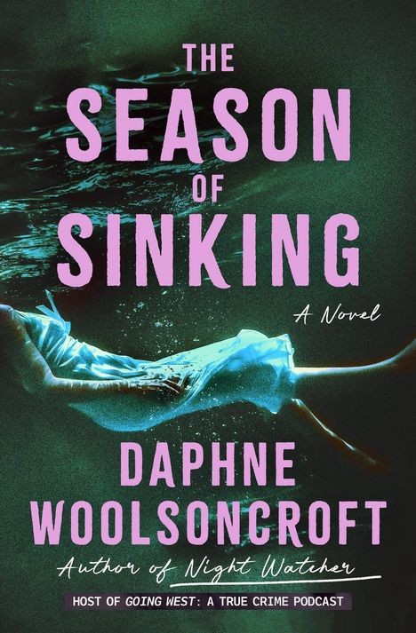 Text: "The Season of Sinking", "A Novel", "Daphne Woolsoncroft", "Author of Night Watcher", "Host of Going West: A True Crime Podcast." Eine Person schwebt im Wasser.