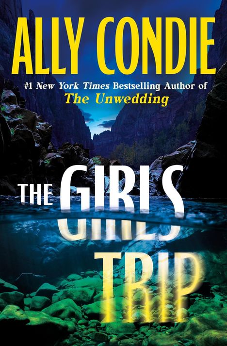 Text: „ALLY CONDIE“, „#1 New York Times Bestselling Author of The Unwedding“, „THE GIRLS TRIP“. Bild: Eine Schlucht mit Flussansicht.
