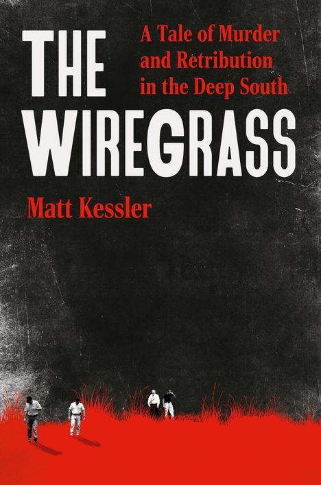 "The Wiregrass" von Matt Kessler, Slogan: "A Tale of Murder and Retribution in the Deep South". Rote Silhouette von vier Personen im Gras.