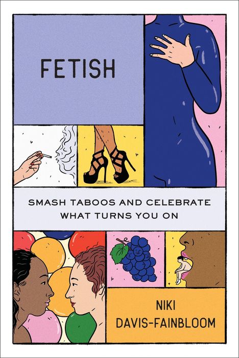 Texte: "FETISH", "SMASH TABOOS AND CELEBRATE WHAT TURNS YOU ON", "NIKI DAVIS-FAINBLOOM"; Illustration mit bunten Elementen.