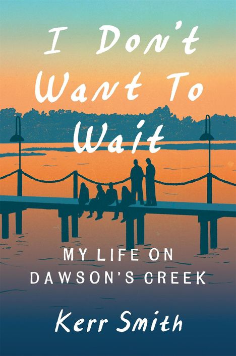 "I Don’t Want To Wait. My Life on Dawson’s Creek. Kerr Smith." Silhouetten von Menschen auf einem Steg bei Sonnenuntergang.