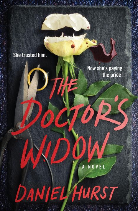 Oben: "She trusted him. Now she's paying the price...". Unten: "The Doctor's Widow, A Novel, Daniel Hurst". Eine gelbe Rose, Schere und Ring.
