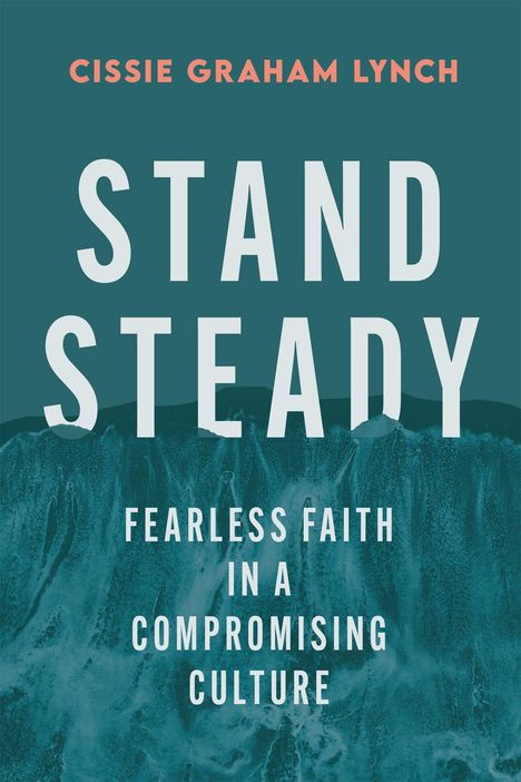 Text: "CISSIE GRAHAM LYNCH", "STAND STEADY", "FEARLESS FAITH IN A COMPROMISING CULTURE". Grüner Hintergrund, weiße Schrift.