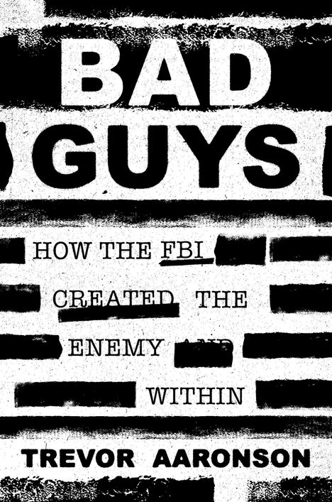"BAD GUYS", "HOW THE FBI CREATED THE ENEMY WITHIN", "TREVOR AARONSON". Schwarz-weißes Design mit Zensurstreifen.