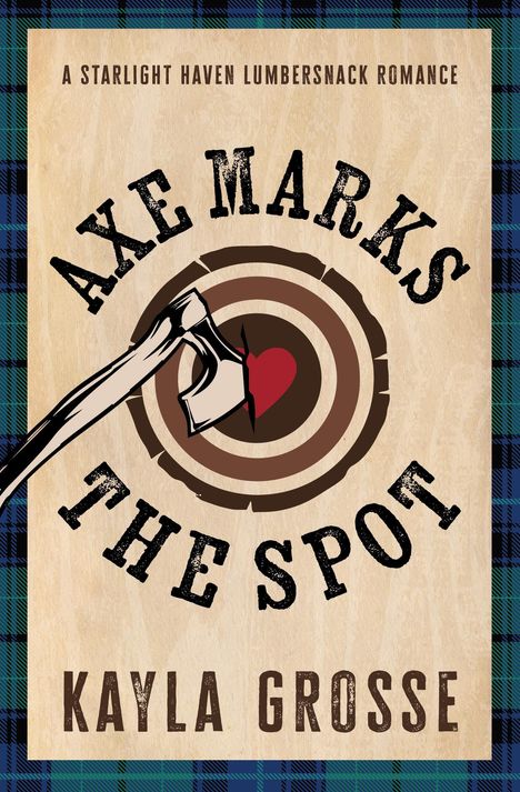 Text: "AXE MARKS THE SPOT", "A STARLIGHT HAVEN LUMBERSNACK ROMANCE", "KAYLA GROSSE". Illustration: Axt trifft das Herz.