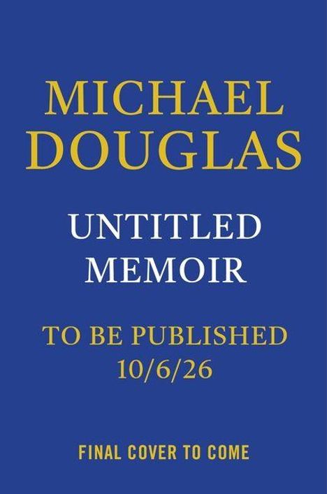 Text: "MICHAEL DOUGLAS, UNTITLED MEMOIR, TO BE PUBLISHED 10/6/26, FINAL COVER TO COME." Blauer Hintergrund, gelbe und weiße Schrift.