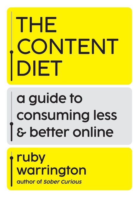 „THE CONTENT DIET: a guide to consuming less & better online“ von „ruby warrington, author of Sober Curious“.