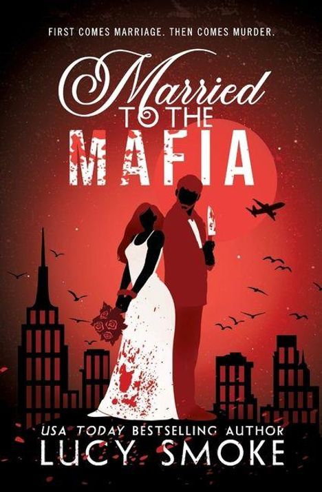 "First comes marriage. Then comes murder. Married to the Mafia. USA TODAY BESTSELLING AUTHOR LUCY SMOKE."  
Illustration: Paar vor rotem Mond und Skyline.