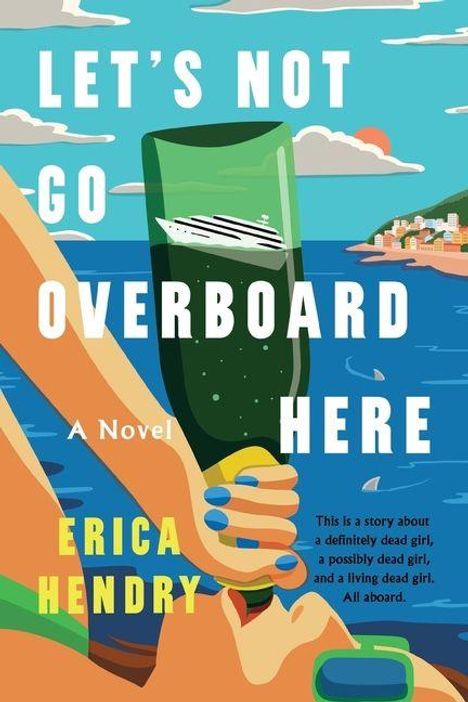 Buchtitel: "LET'S NOT GO OVERBOARD HERE". Autorin: ERICA HENDRY. Illustration: Person hält Sektflasche, Meer und Küste im Hintergrund.