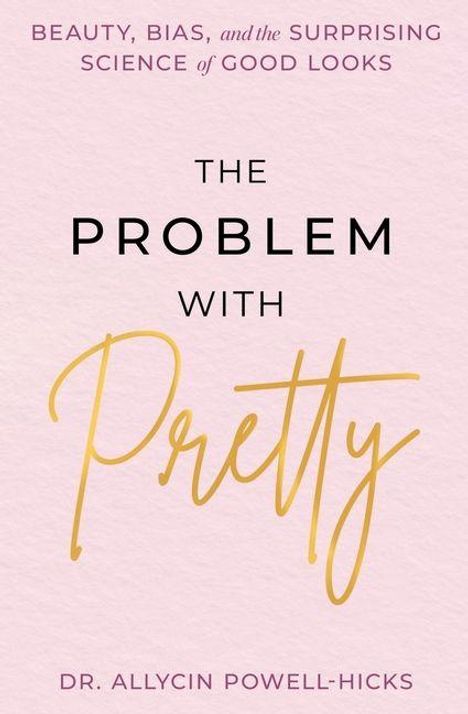 „The Problem with Pretty“ von Dr. Allycin Powell-Hicks; darüber: „Beauty, Bias, and the Surprising Science of Good Looks“.