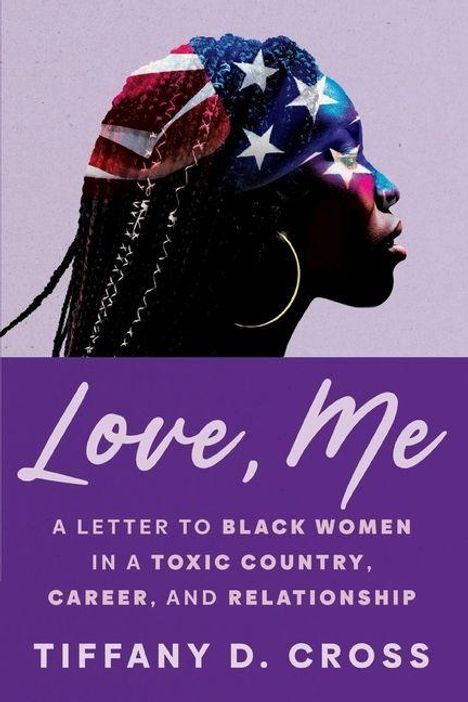Texte: "Love, Me", "A Letter to Black Women in a Toxic Country, Career, and Relationship", "Tiffany D. Cross". Silhouette mit Flaggenmuster.