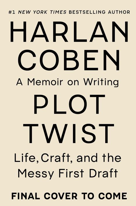 "Harlan Coben: Plot Twist. Life, Craft, and the Messy First Draft. 'Final cover to come' steht unterstrichen darunter."