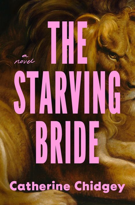 Text: "The Starving Bride", "a novel", "Catherine Chidgey". Illustration eines majestätischen Löwen.