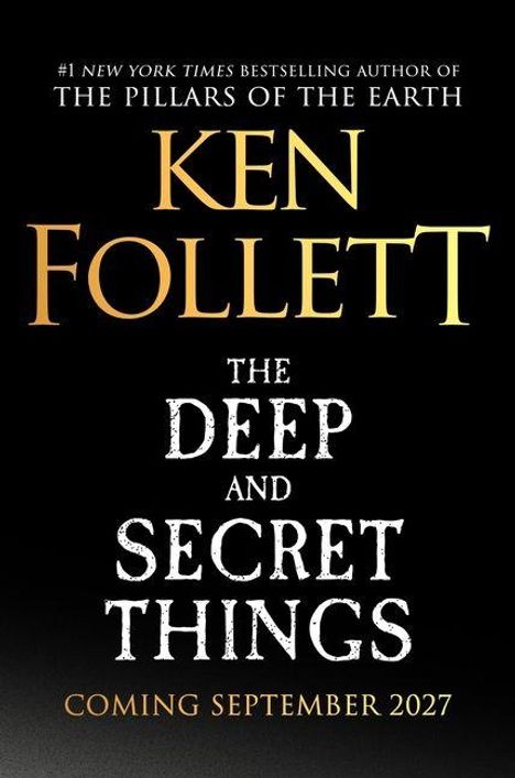 „The Deep and Secret Things“ von Ken Follett. Veröffentlichung: September 2027. Goldene und weiße Schrift auf schwarzem Hintergrund.