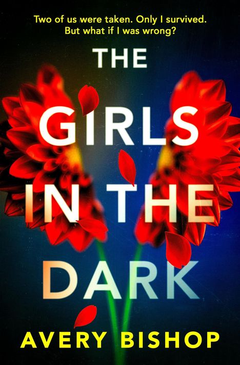 Text oben: "Two of us were taken. Only I survived. But what if I was wrong?" Titel: "THE GIRLS IN THE DARK" von Avery Bishop. Rote Blumen.