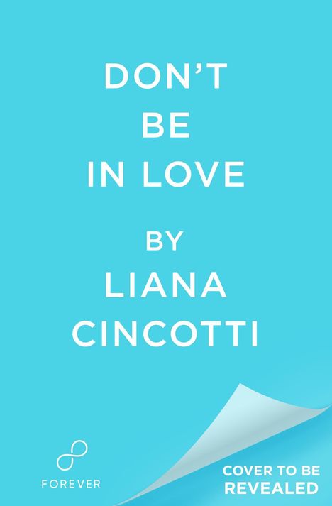„DON'T BE IN LOVE BY LIANA CINCOTTI“. Unten links ein Logo mit dem Wort „FOREVER“, unten rechts steht „COVER TO BE REVEALED“.