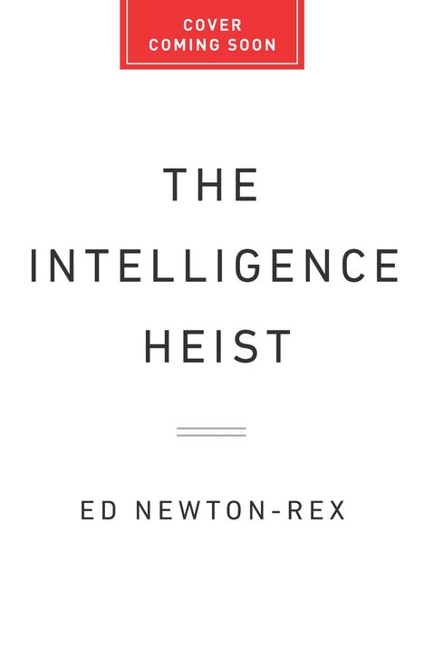 Text: "COVER COMING SOON", "THE INTELLIGENCE HEIST", "ED NEWTON-REX". Oben rotes Rechteck mit weißem Text.