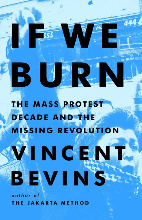 Vincent Bevins: If We Burn: The Mass Protest Decade and the Missing Revolution, Buch