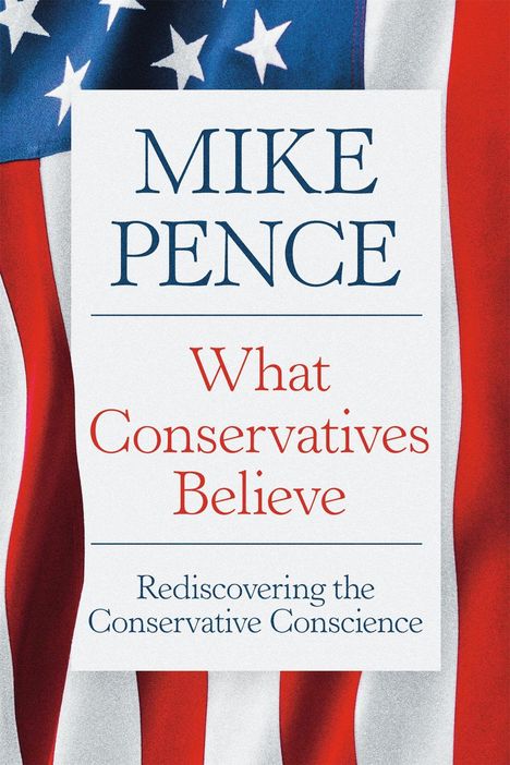 "Mike Pence. What Conservatives Believe. Rediscovering the Conservative Conscience." Hinterlegt mit US-Flagge.