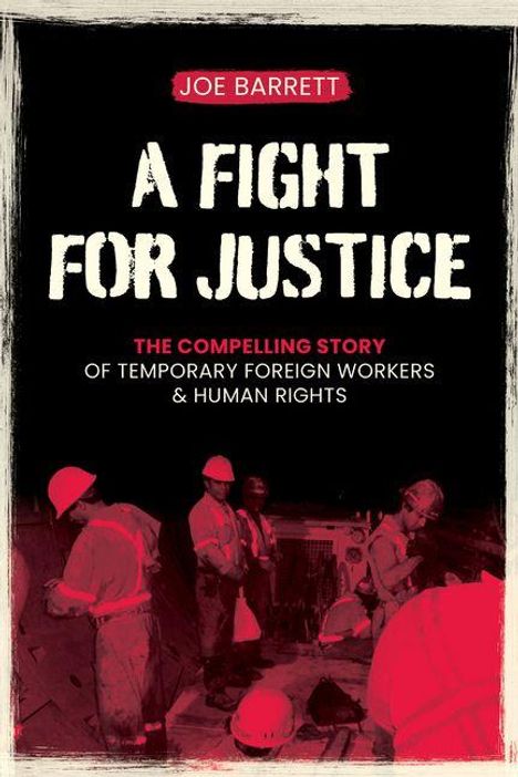 „Joe Barrett: A Fight for Justice. The compelling story of temporary foreign workers & human rights.“ Vier Arbeiter.